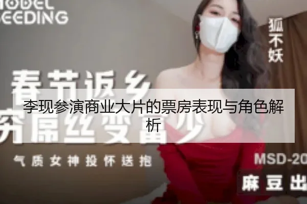 李现参演商业大片的票房表现与角色解析